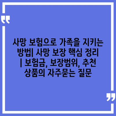 사망 보험으로 가족을 지키는 방법| 사망 보장 핵심 정리 | 보험금, 보장범위, 추천 상품