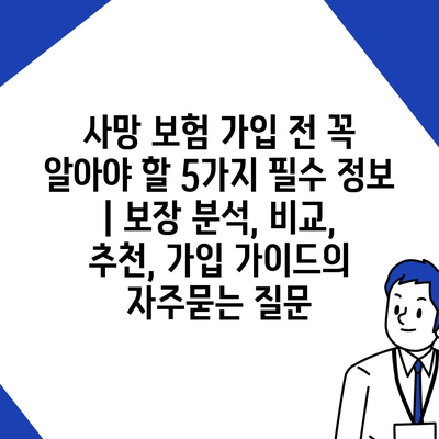 사망 보험 가입 전 꼭 알아야 할 5가지 필수 정보 | 보장 분석, 비교, 추천, 가입 가이드