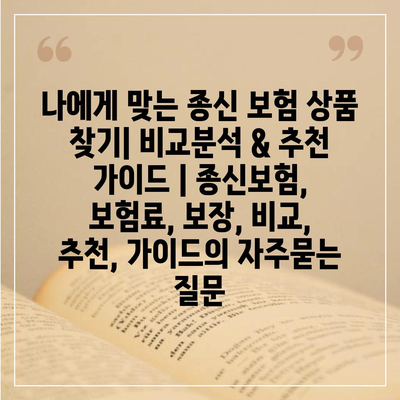 나에게 맞는 종신 보험 상품 찾기| 비교분석 & 추천 가이드 | 종신보험, 보험료, 보장, 비교, 추천, 가이드