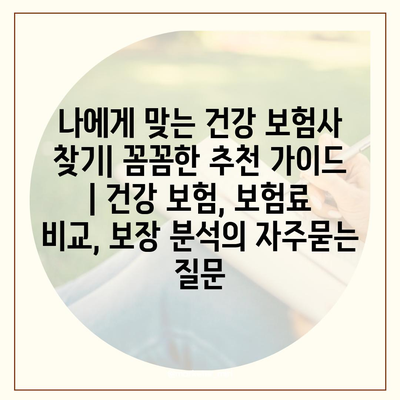 나에게 맞는 건강 보험사 찾기| 꼼꼼한 추천 가이드 | 건강 보험, 보험료 비교, 보장 분석