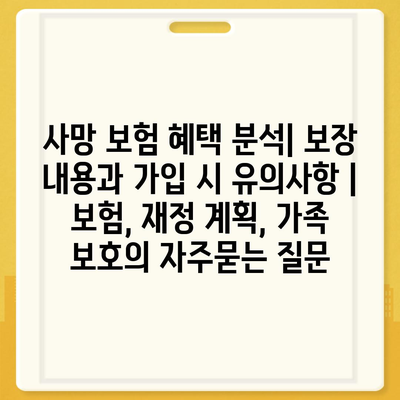 사망 보험 혜택 분석| 보장 내용과 가입 시 유의사항 | 보험, 재정 계획, 가족 보호