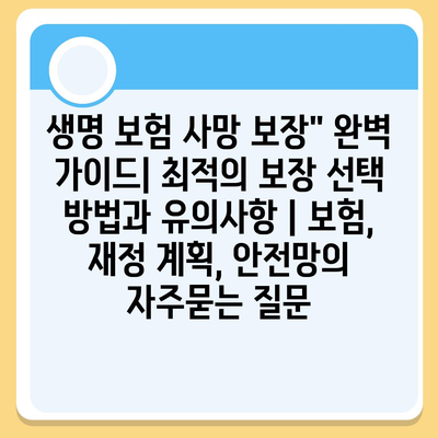 생명 보험 사망 보장" 완벽 가이드| 최적의 보장 선택 방법과 유의사항 | 보험, 재정 계획, 안전망