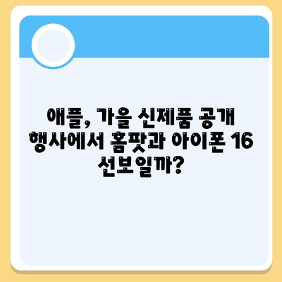 홈팟과 iPhone 16, 가을에 공개될까?