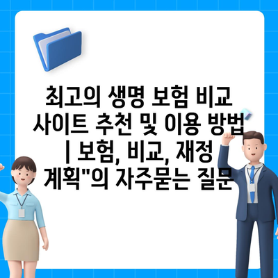 최고의 생명 보험 비교 사이트 추천 및 이용 방법 | 보험, 비교, 재정 계획"