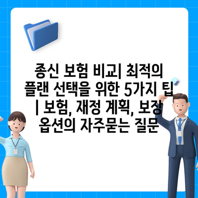 종신 보험 비교| 최적의 플랜 선택을 위한 5가지 팁 | 보험, 재정 계획, 보장 옵션