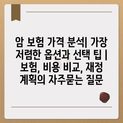 암 보험 가격 분석| 가장 저렴한 옵션과 선택 팁 | 보험, 비용 비교, 재정 계획