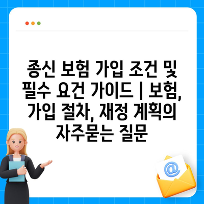 종신 보험 가입 조건 및 필수 요건 가이드 | 보험, 가입 절차, 재정 계획