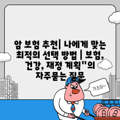 암 보험 추천| 나에게 맞는 최적의 선택 방법 | 보험, 건강, 재정 계획"