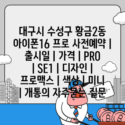 대구시 수성구 황금2동 아이폰16 프로 사전예약 | 출시일 | 가격 | PRO | SE1 | 디자인 | 프로맥스 | 색상 | 미니 | 개통