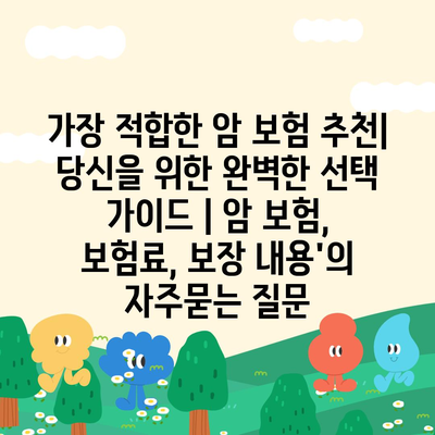 가장 적합한 암 보험 추천| 당신을 위한 완벽한 선택 가이드 | 암 보험, 보험료, 보장 내용