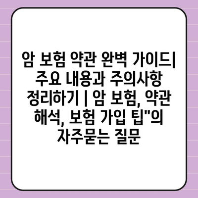 암 보험 약관 완벽 가이드| 주요 내용과 주의사항 정리하기 | 암 보험, 약관 해석, 보험 가입 팁"