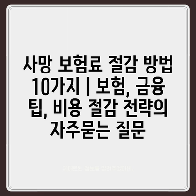 사망 보험료 절감 방법 10가지 | 보험, 금융 팁, 비용 절감 전략