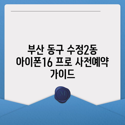 부산시 동구 수정2동 아이폰16 프로 사전예약 | 출시일 | 가격 | PRO | SE1 | 디자인 | 프로맥스 | 색상 | 미니 | 개통