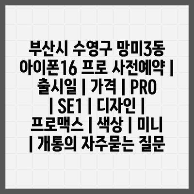 부산시 수영구 망미3동 아이폰16 프로 사전예약 | 출시일 | 가격 | PRO | SE1 | 디자인 | 프로맥스 | 색상 | 미니 | 개통