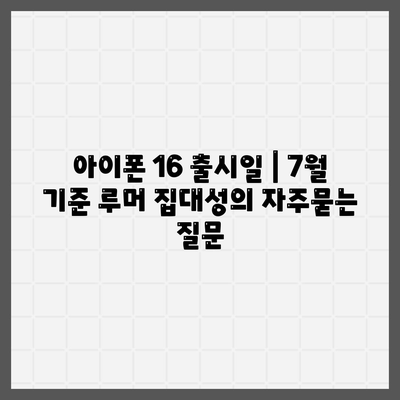 아이폰 16 출시일 | 7월 기준 루머 집대성