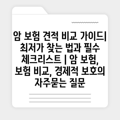 암 보험 견적 비교 가이드| 최저가 찾는 법과 필수 체크리스트 | 암 보험, 보험 비교, 경제적 보호