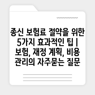 종신 보험료 절약을 위한 5가지 효과적인 팁 | 보험, 재정 계획, 비용 관리