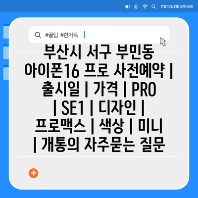 부산시 서구 부민동 아이폰16 프로 사전예약 | 출시일 | 가격 | PRO | SE1 | 디자인 | 프로맥스 | 색상 | 미니 | 개통