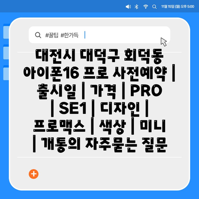 대전시 대덕구 회덕동 아이폰16 프로 사전예약 | 출시일 | 가격 | PRO | SE1 | 디자인 | 프로맥스 | 색상 | 미니 | 개통