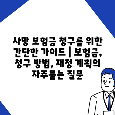 사망 보험금 청구를 위한 간단한 가이드 | 보험금, 청구 방법, 재정 계획