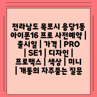 전라남도 목포시 용당1동 아이폰16 프로 사전예약 | 출시일 | 가격 | PRO | SE1 | 디자인 | 프로맥스 | 색상 | 미니 | 개통