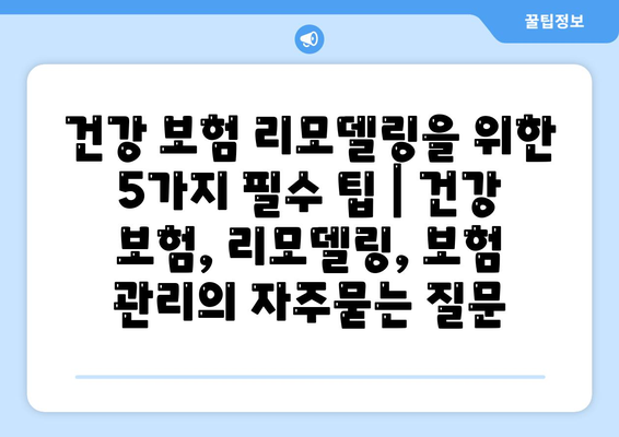 건강 보험 리모델링을 위한 5가지 필수 팁 | 건강 보험, 리모델링, 보험 관리