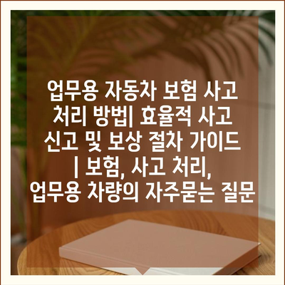 업무용 자동차 보험 사고 처리 방법| 효율적 사고 신고 및 보상 절차 가이드 | 보험, 사고 처리, 업무용 차량