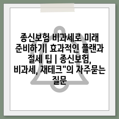 종신보험 비과세로 미래 준비하기| 효과적인 플랜과 절세 팁 | 종신보험, 비과세, 재테크"