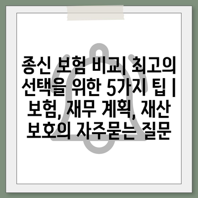 종신 보험 비교| 최고의 선택을 위한 5가지 팁 | 보험, 재무 계획, 재산 보호