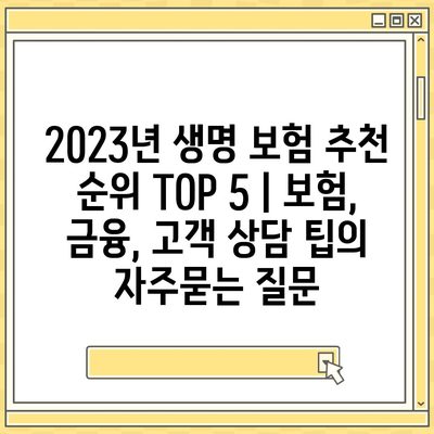 2023년 생명 보험 추천 순위 TOP 5 | 보험, 금융, 고객 상담 팁