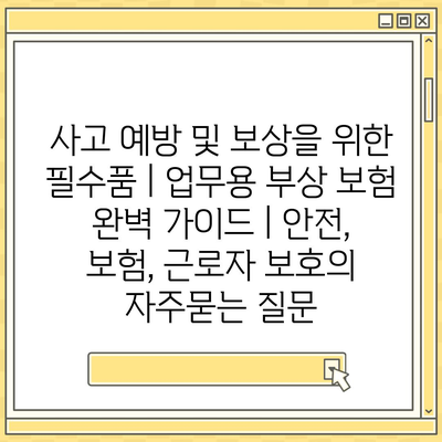 사고 예방 및 보상을 위한 필수품 | 업무용 부상 보험 완벽 가이드 | 안전, 보험, 근로자 보호