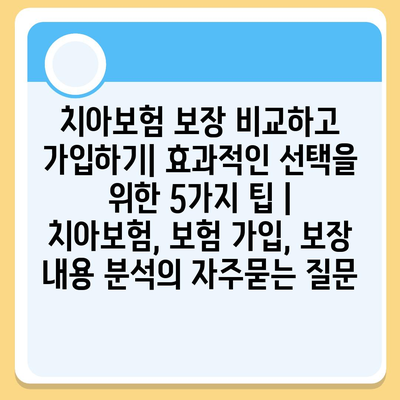 치아보험 보장 비교하고 가입하기| 효과적인 선택을 위한 5가지 팁 | 치아보험, 보험 가입, 보장 내용 분석