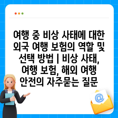 여행 중 비상 사태에 대한 외국 여행 보험의 역할 및 선택 방법 | 비상 사태, 여행 보험, 해외 여행 안전