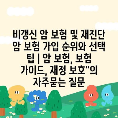 비갱신 암 보험 및 재진단 암 보험 가입 순위와 선택 팁 | 암 보험, 보험 가이드, 재정 보호"