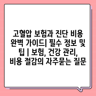 고혈압 보험과 진단 비용 완벽 가이드| 필수 정보 및 팁 | 보험, 건강 관리, 비용 절감