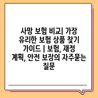 사망 보험 비교| 가장 유리한 보험 상품 찾기 가이드 | 보험, 재정 계획, 안전 보장