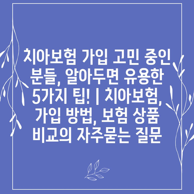 치아보험 가입 고민 중인 분들, 알아두면 유용한 5가지 팁! | 치아보험, 가입 방법, 보험 상품 비교