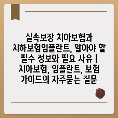 실속보장 치아보험과 치하보험임플란트, 알아야 할 필수 정보와 필요 사유 | 치아보험, 임플란트, 보험 가이드