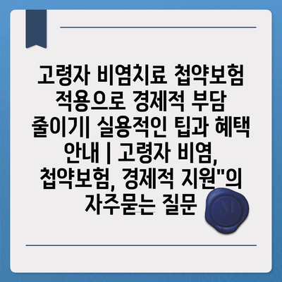 고령자 비염치료 첩약보험 적용으로 경제적 부담 줄이기| 실용적인 팁과 혜택 안내 | 고령자 비염, 첩약보험, 경제적 지원"