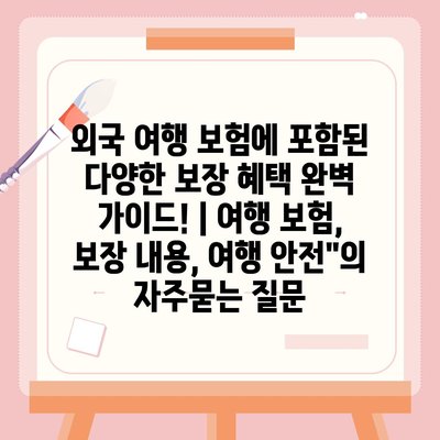 외국 여행 보험에 포함된 다양한 보장 혜택 완벽 가이드! | 여행 보험, 보장 내용, 여행 안전"