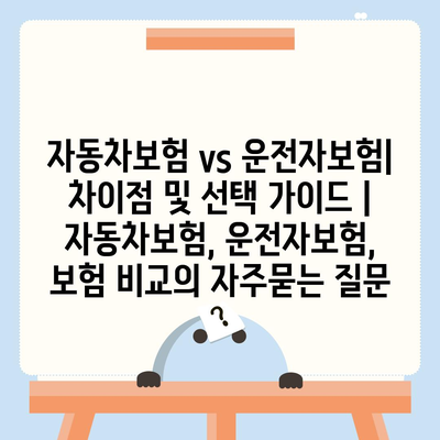 자동차보험 vs 운전자보험| 차이점 및 선택 가이드 | 자동차보험, 운전자보험, 보험 비교