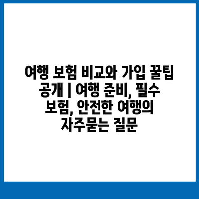 여행 보험 비교와 가입 꿀팁 공개 | 여행 준비, 필수 보험, 안전한 여행