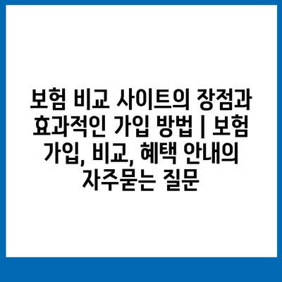 보험 비교 사이트의 장점과 효과적인 가입 방법 | 보험 가입, 비교, 혜택 안내