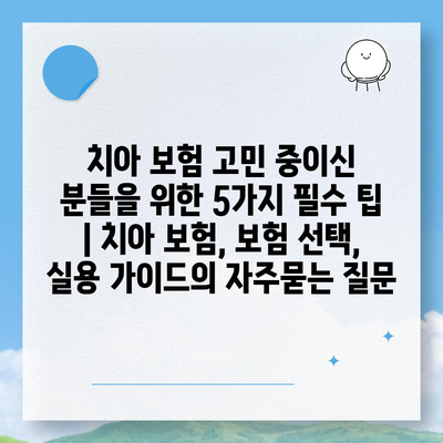 치아 보험 고민 중이신 분들을 위한 5가지 필수 팁 | 치아 보험, 보험 선택, 실용 가이드