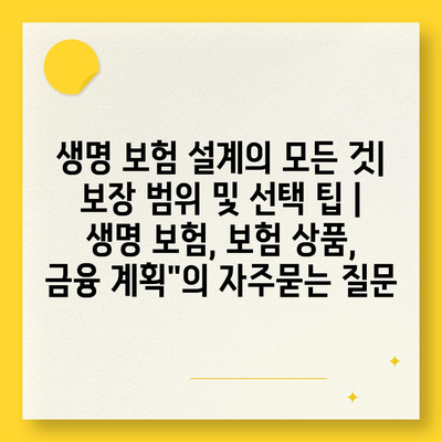 생명 보험 설계의 모든 것| 보장 범위 및 선택 팁 | 생명 보험, 보험 상품, 금융 계획"