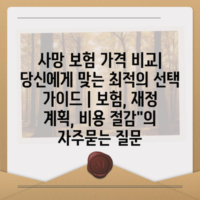 사망 보험 가격 비교| 당신에게 맞는 최적의 선택 가이드 | 보험, 재정 계획, 비용 절감"