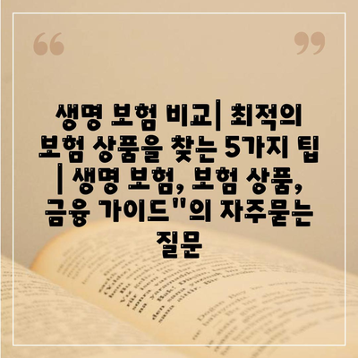 생명 보험 비교| 최적의 보험 상품을 찾는 5가지 팁 | 생명 보험, 보험 상품, 금융 가이드"