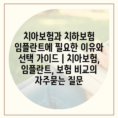 치아보험과 치하보험 임플란트에 필요한 이유와 선택 가이드 | 치아보험, 임플란트, 보험 비교