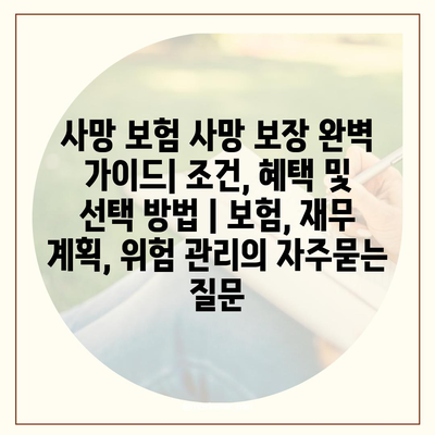 사망 보험 사망 보장 완벽 가이드| 조건, 혜택 및 선택 방법 | 보험, 재무 계획, 위험 관리