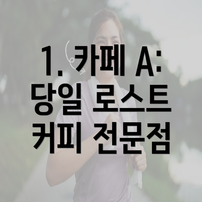 1. 카페 A: 당일 로스트 커피 전문점